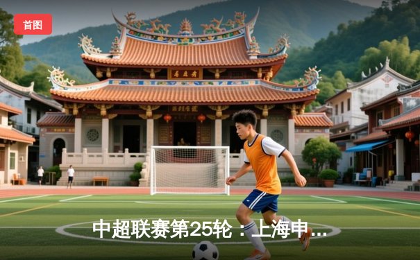 中超联赛第25轮：上海申花客场2-1险胜天津泰达，保级关键战惊心动魄