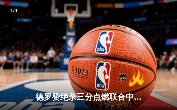 德罗赞绝杀三分点燃联合中心 公牛加时险胜步行者迎四连胜 - 4