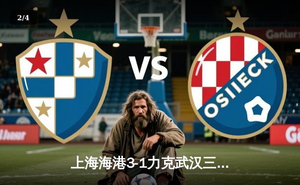 上海海港3-1力克武汉三镇，武磊双响助球队登顶中超积分榜 - 2