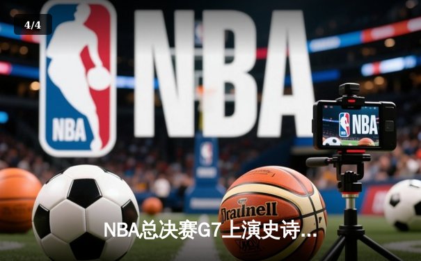 NBA总决赛G7上演史诗对决 雄鹿加时险胜太阳夺队史第二冠 - 4