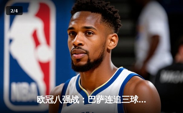 欧冠八强战：巴萨连追三球上演惊天逆转 梅西替补登场独造两球 - 2