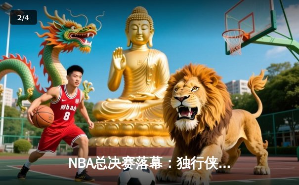 NBA总决赛落幕：独行侠4-1复仇绿军，东契奇荣膺FMVP创多项纪录 - 2
