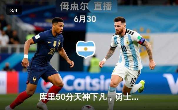 库里50分天神下凡，勇士抢七力克国王晋级西决 - 3