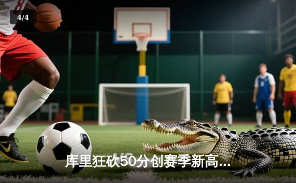 库里狂砍50分创赛季新高，勇士加时险胜国王迎五连胜 - 4