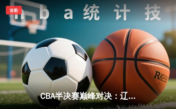 CBA半决赛巅峰对决：辽宁本钢加时险胜广东宏远，赵继伟35分carry全场