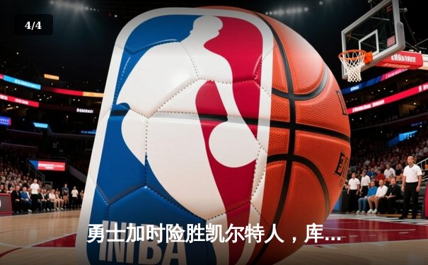 勇士加时险胜凯尔特人，库里40分创纪录，总决赛悬念再起 - 4