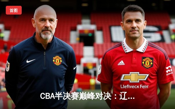 CBA半决赛巅峰对决：辽宁本钢加时险胜广东宏远，赵继伟35分创生涯新高