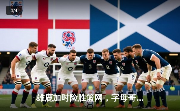 雄鹿加时险胜篮网，字母哥44分主宰关键战役 - 4