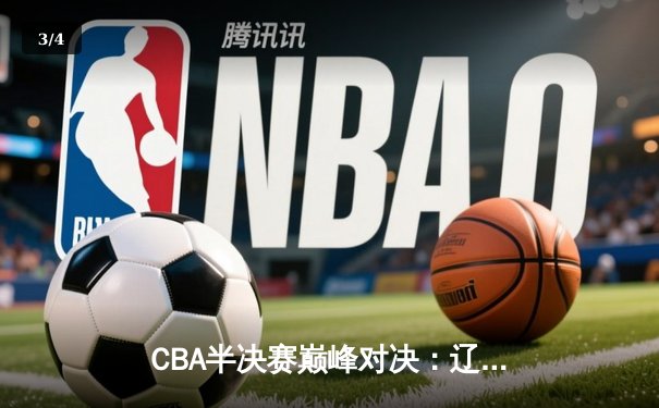 CBA半决赛巅峰对决：辽宁本钢加时险胜广东宏远，赵继伟砍35分创生涯新高 - 3