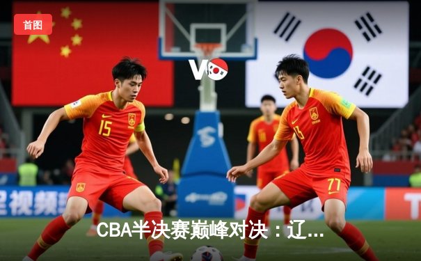 CBA半决赛巅峰对决：辽宁本钢加时险胜广东宏远，赵继伟35分创生涯新高